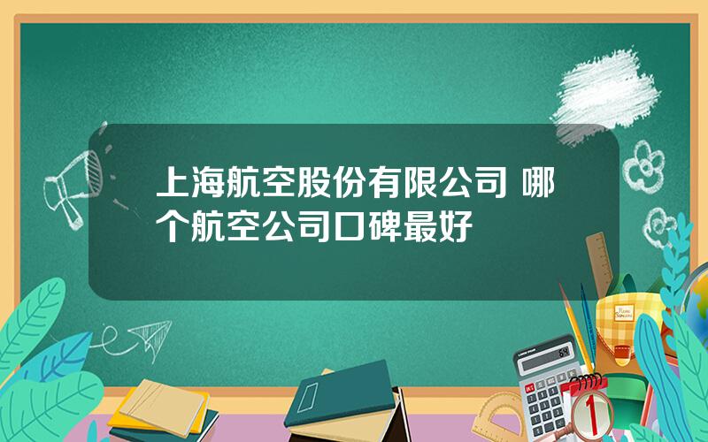 上海航空股份有限公司 哪个航空公司口碑最好